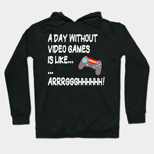 A Day Without Video Games Is Like Just Kidding I Have No Idea ... Gamer Hoodie by PlanetMonkey